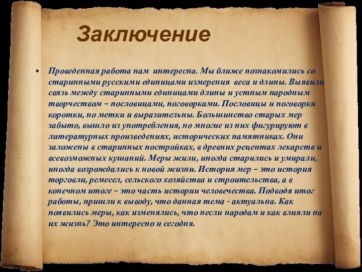 Заключение Проведенная работа нам интересна. Мы ближе познакомились со старинными русскими единицами измерения