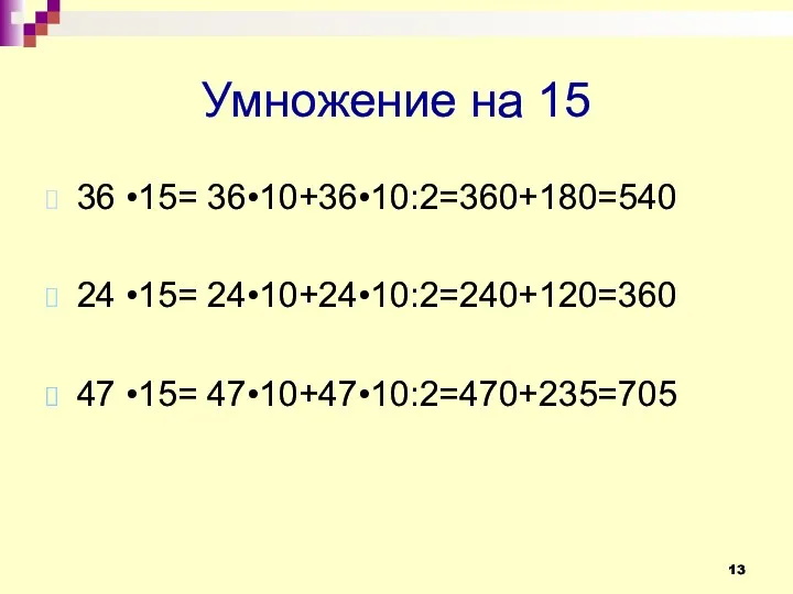 Умножение на 15 36 •15= 36•10+36•10:2=360+180=540 24 •15= 24•10+24•10:2=240+120=360 47 •15= 47•10+47•10:2=470+235=705