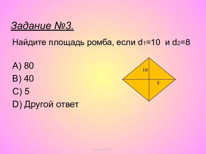 Найдите площадь ромба, если d1=10 и d2=8 A) 80 B)