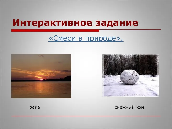 Интерактивное задание «Смеси в природе». река снежный ком