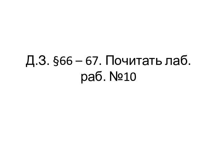 Д.З. §66 – 67. Почитать лаб. раб. №10