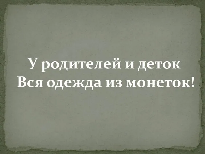 У родителей и деток Вся одежда из монеток!