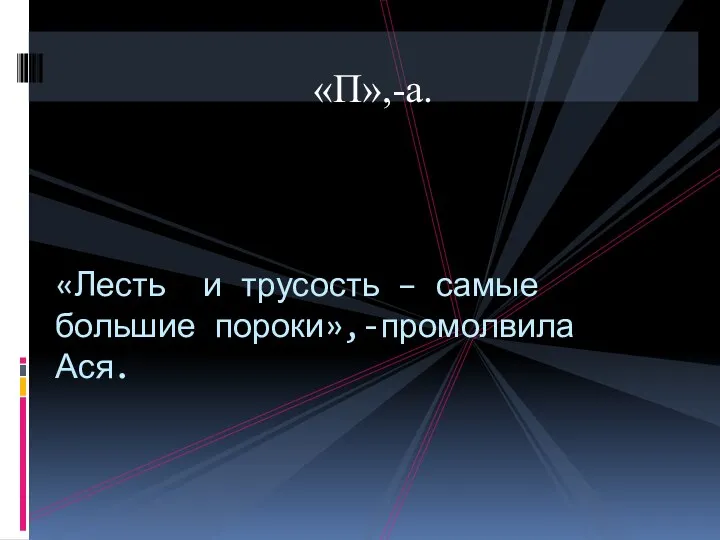 «П»,-а. «Лесть и трусость – самые большие пороки»,-промолвила Ася.