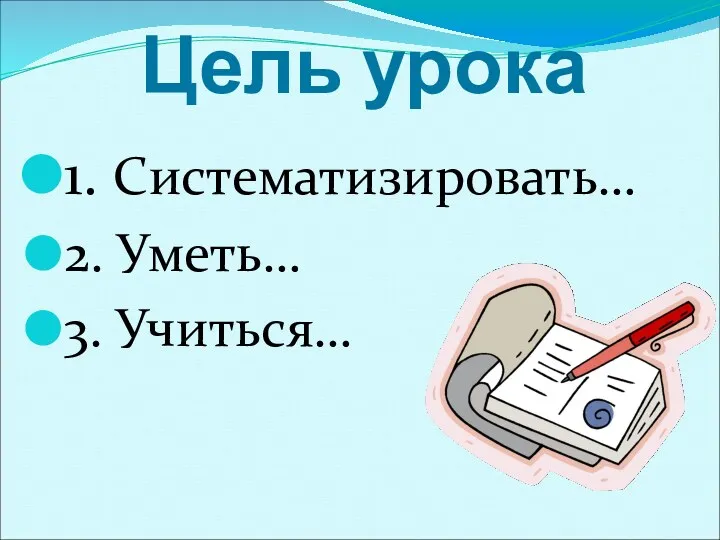 1. Систематизировать… 2. Уметь… 3. Учиться… Цель урока