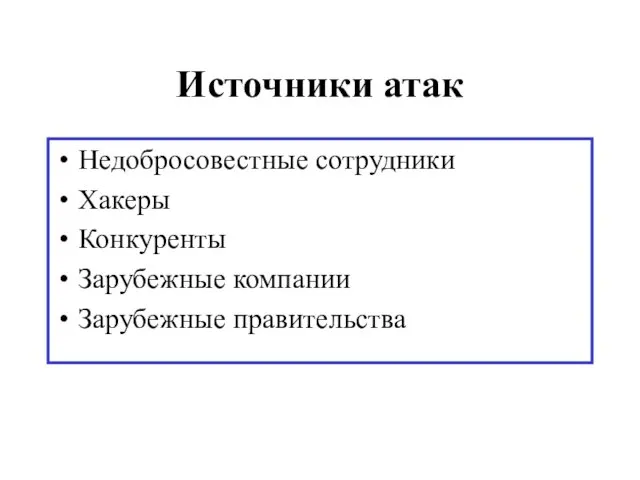 Источники атак Недобросовестные сотрудники Хакеры Конкуренты Зарубежные компании Зарубежные правительства