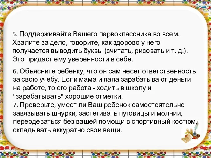 5. Поддерживайте Вашего первоклассника во всем. Хвалите за дело, говорите,