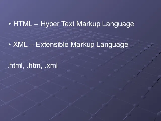 HTML – Hyper Text Markup Language XML – Extensible Markup Language .html, .htm, .xml