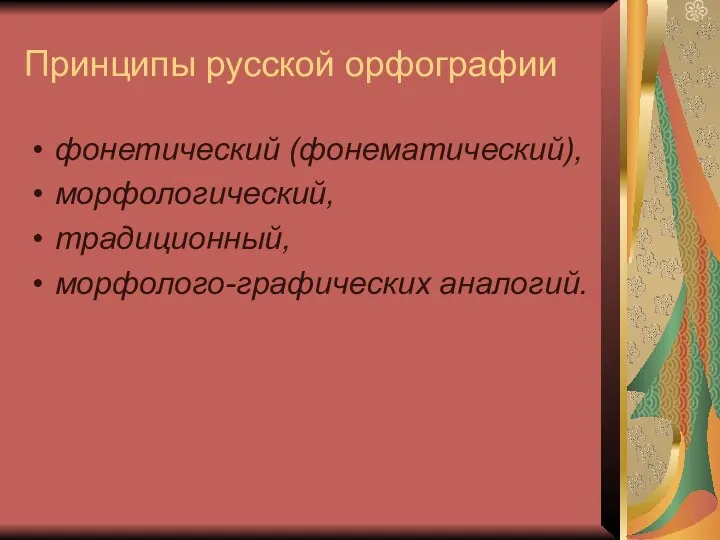 Принципы русской орфографии фонетический (фонематический), морфологический, традиционный, морфолого-графических аналогий.