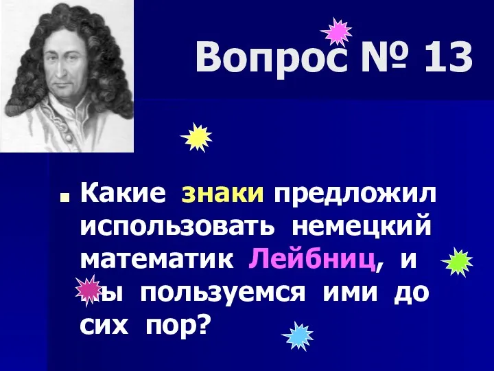 Вопрос № 13 Какие знаки предложил использовать немецкий математик Лейбниц,