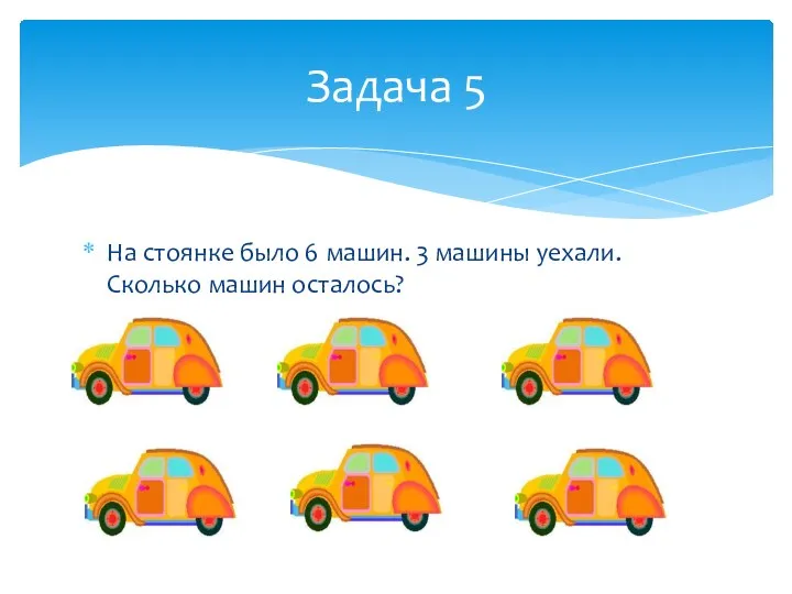 На стоянке было 6 машин. 3 машины уехали. Сколько машин осталось? Задача 5