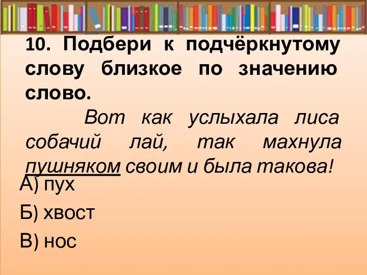 10. Подбери к подчёркнутому слову близкое по значению слово. Вот как услыхала лиса