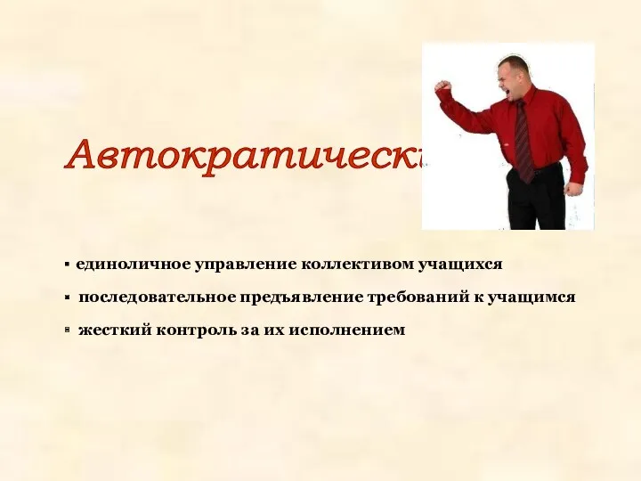 Автократический единоличное управление коллективом учащихся последовательное предъявление требований к учащимся жесткий контроль за их исполнением