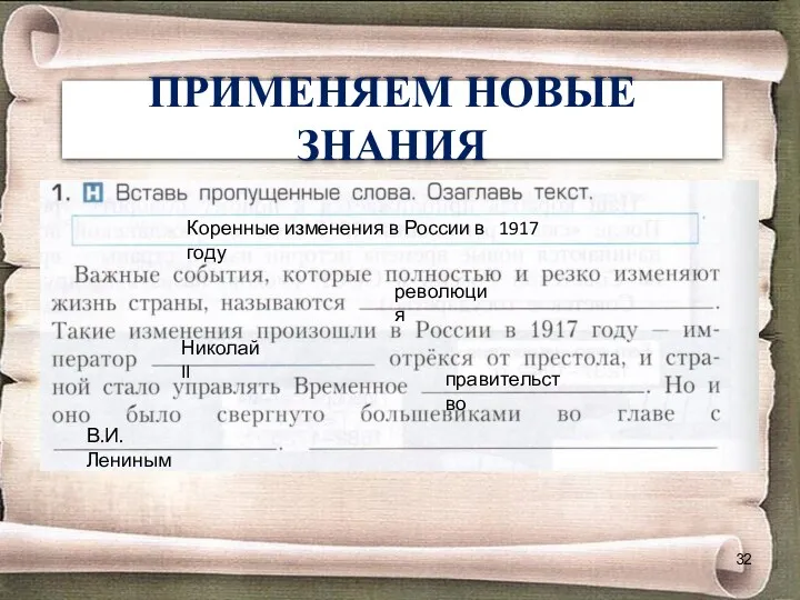 ПРИМЕНЯЕМ НОВЫЕ ЗНАНИЯ революция Николай II правительство В.И. Лениным Коренные изменения в России в 1917 году