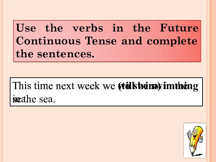 Use the verbs in the Future Continuous Tense and complete