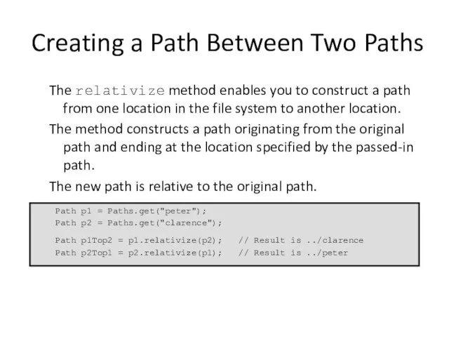 Creating a Path Between Two Paths The relativize method enables