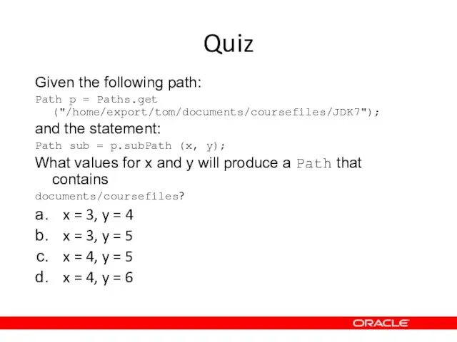 Quiz Given the following path: Path p = Paths.get ("/home/export/tom/documents/coursefiles/JDK7");