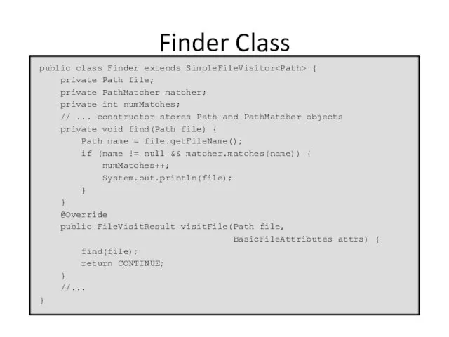 Finder Class public class Finder extends SimpleFileVisitor { private Path