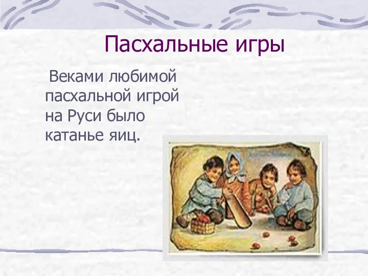 Пасхальные игры Веками любимой пасхальной игрой на Руси было катанье яиц.