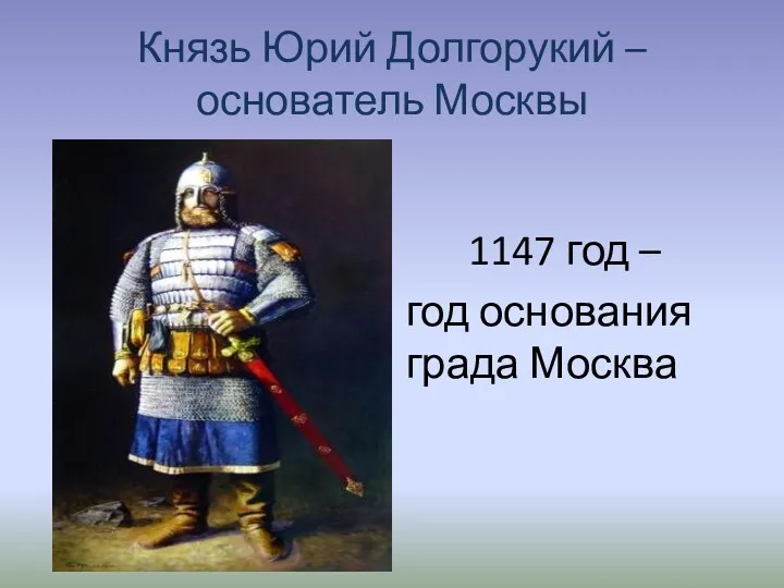 Князь Юрий Долгорукий – основатель Москвы 1147 год – год основания града Москва