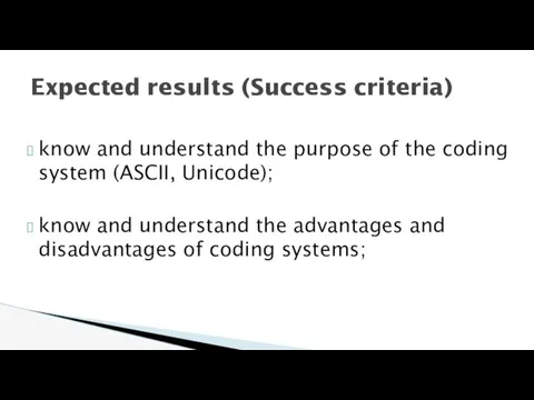 know and understand the purpose of the coding system (ASCII,