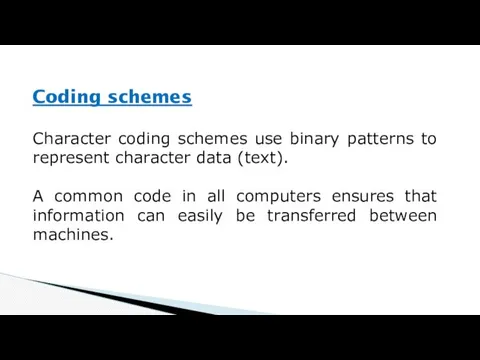 Character coding schemes use binary patterns to represent character data