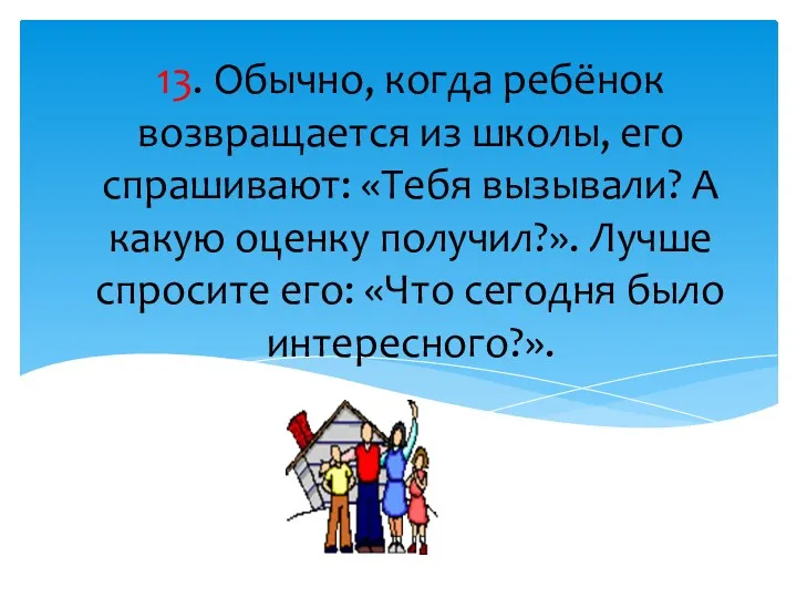 13. Обычно, когда ребёнок возвращается из школы, его спрашивают: «Тебя