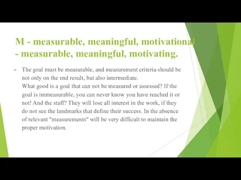 M - measurable, meaningful, motivational - measurable, meaningful, motivating. The goal must be