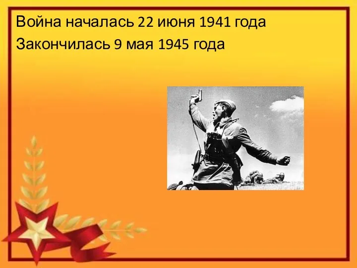 Война началась 22 июня 1941 года Закончилась 9 мая 1945 года