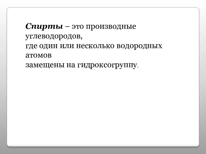 Спирты – это производные углеводородов, где один или несколько водородных атомов замещены на гидроксогруппу.