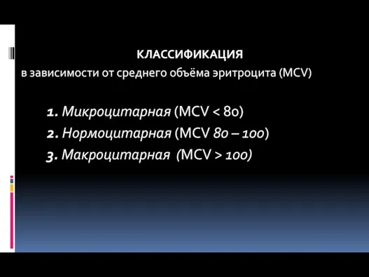 КЛАССИФИКАЦИЯ в зависимости от среднего объёма эритроцита (МСV) 1. Микроцитарная (МСV 2. Нормоцитарная