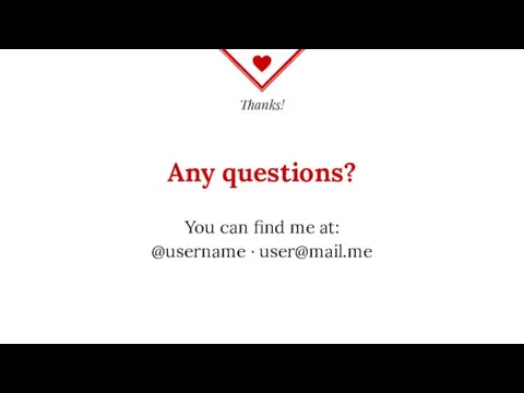 Thanks! Any questions? You can find me at: @username · user@mail.me