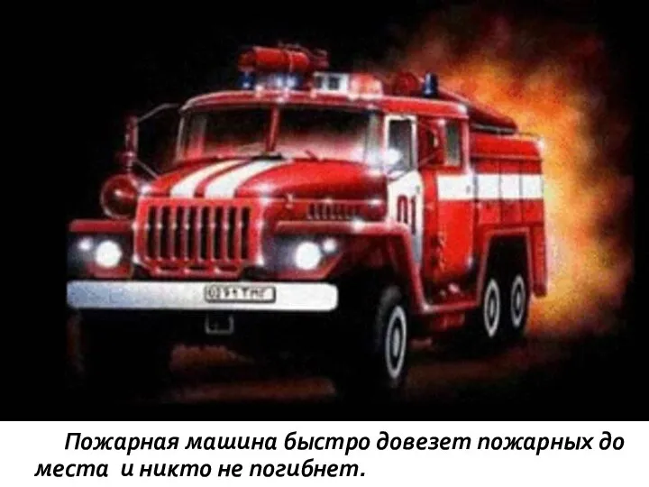 Пожарная машина быстро довезет пожарных до места и никто не погибнет Пожарная машина