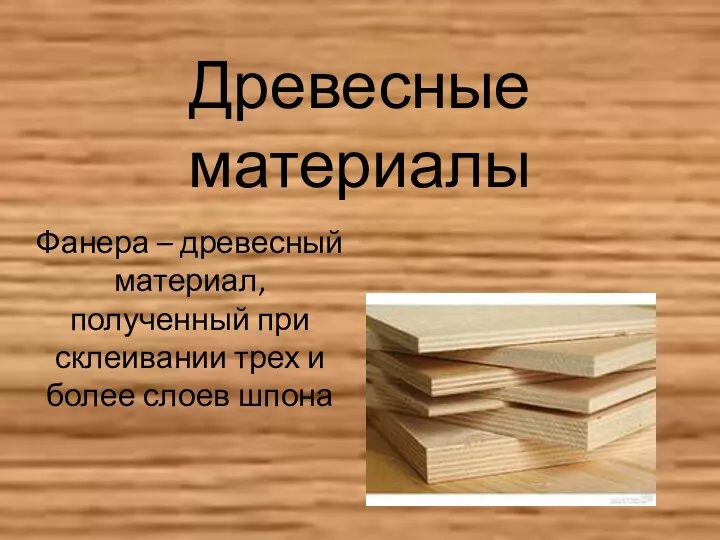 Древесные материалы Фанера – древесный материал, полученный при склеивании трех и более слоев шпона