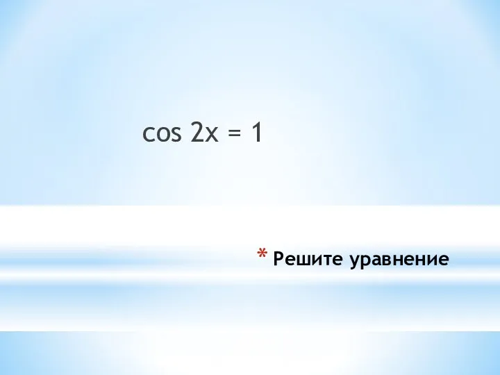 Решите уравнение cos 2x = 1