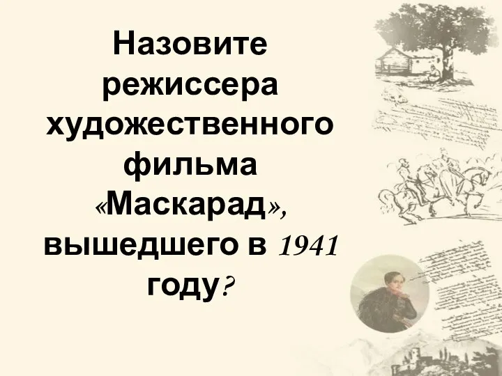 Назовите режиссера художественного фильма «Маскарад», вышедшего в 1941 году?