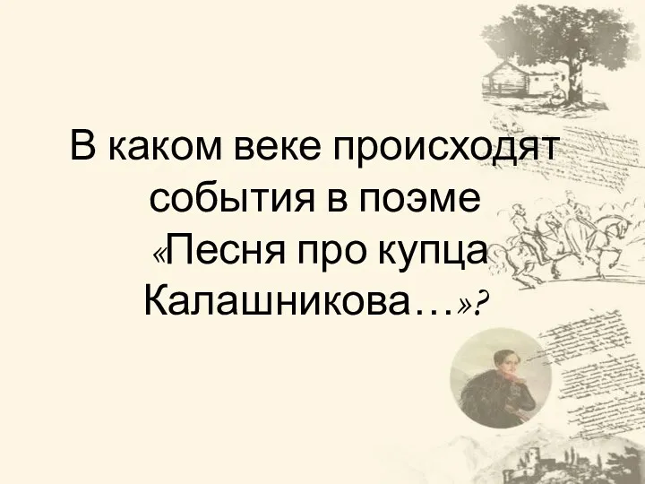 В каком веке происходят события в поэме «Песня про купца Калашникова…»?