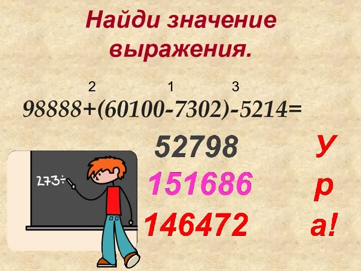 Найди значение выражения. 98888+(60100-7302)-5214= 1 2 3