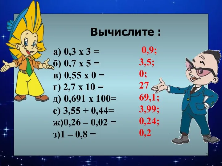 Вычислите : а) 0,3 х 3 = б) 0,7 х 5 = в)