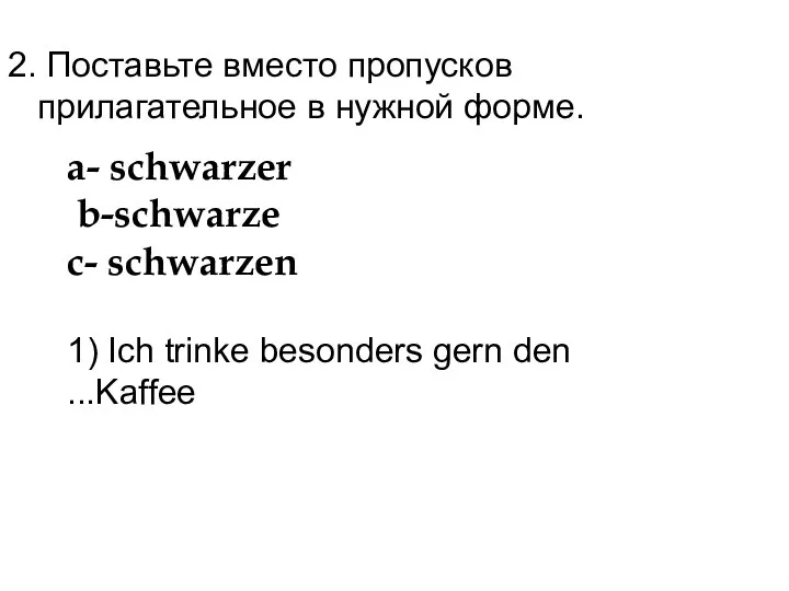 2. Поставьте вместо пропусков прилагательное в нужной форме. а- schwarzer b-schwarze c- schwarzen