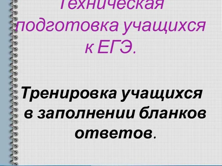 Техническая подготовка учащихся к ЕГЭ. Тренировка учащихся в заполнении бланков ответов.