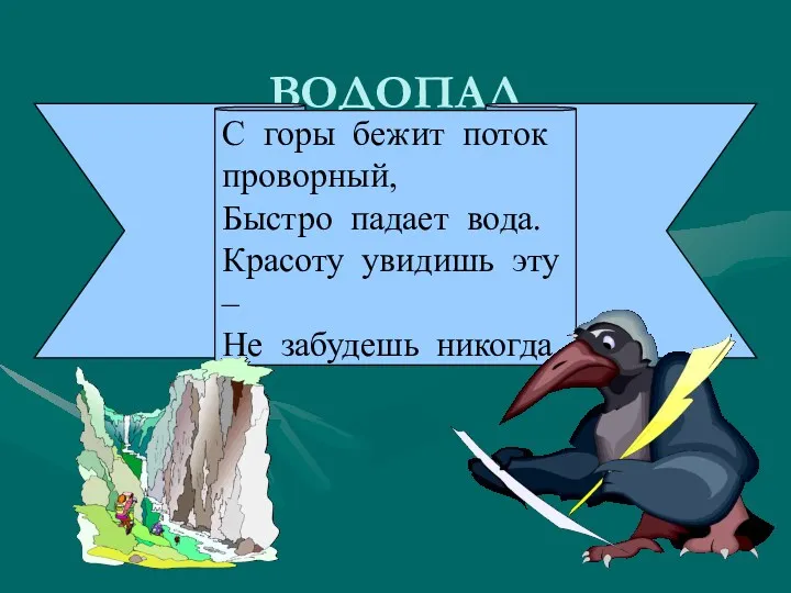 ВОДОПАД С горы бежит поток проворный, Быстро падает вода. Красоту увидишь эту – Не забудешь никогда.