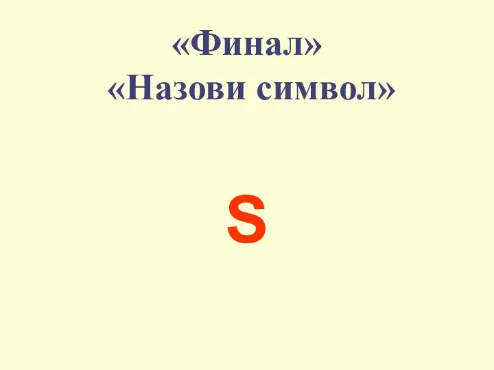 «Финал» «Назови символ» S