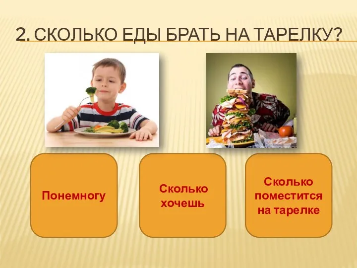 2. Сколько еды брать на тарелку? Понемногу Сколько хочешь Сколько поместится на тарелке