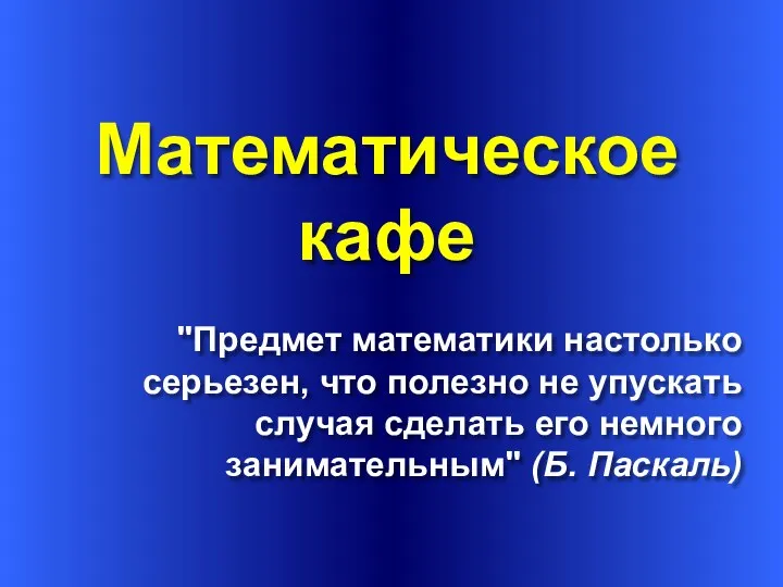 Математическое кафе "Предмет математики настолько серьезен, что полезно не упускать