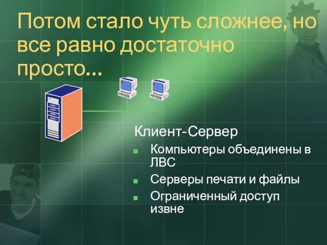 Потом стало чуть сложнее, но все равно достаточно просто… Клиент-Сервер