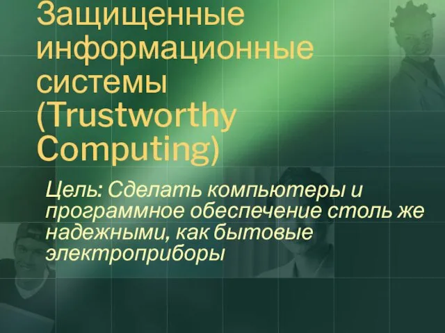 Защищенные информационные системы (Trustworthy Computing) Цель: Сделать компьютеры и программное