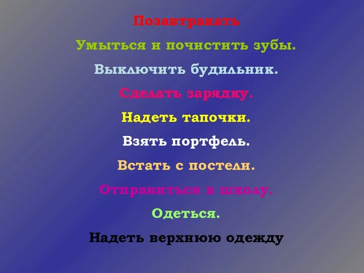 Позавтракать Умыться и почистить зубы. Выключить будильник. Сделать зарядку. Надеть тапочки. Взять портфель.