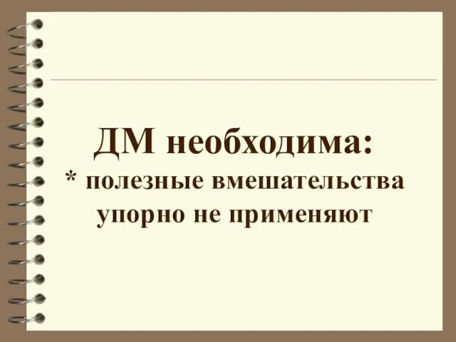 ДМ необходима: * полезные вмешательства упорно не применяют