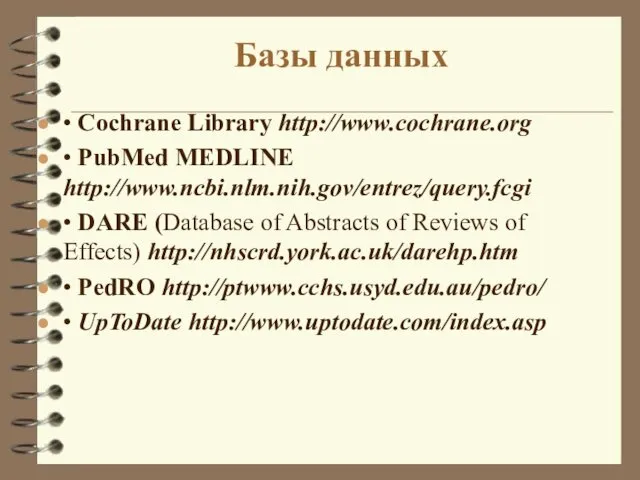 Базы данных • Cochrane Library http://www.cochrane.org • PubMed MEDLINE http://www.ncbi.nlm.nih.gov/entrez/query.fcgi