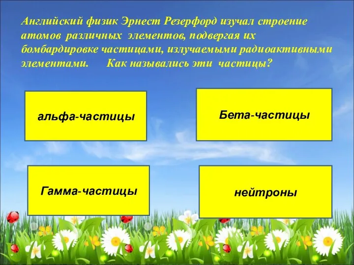 Английский физик Эрнест Резерфорд изучал строение атомов различных элементов, подвергая